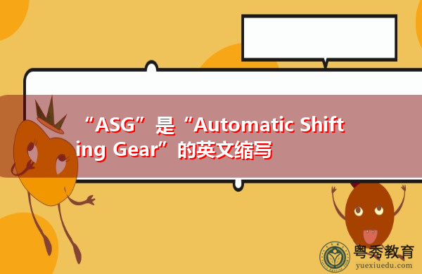 “ASG”是“Automatic Shifting Gear”的英文缩写，意思是“自动换档装置”