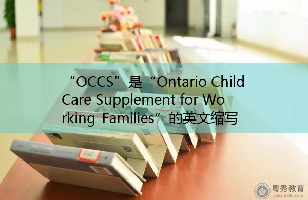 “OCCS”是“Ontario Child Care Supplement for Working Families”的英文缩写,意思是“安大略省工作家庭儿童保育补助” “OCCS”是“Ontario Child Care Supplement for Working Families”的英文缩写,意思是“安大略省工作家庭儿童保育补助”