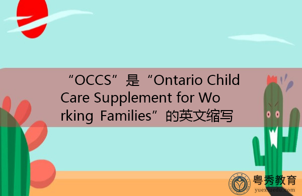“OCCS”是“Ontario Child Care Supplement for Working Families”的英文缩写,意思是“安大略省工作家庭儿童保育补助” “OCCS”是“Ontario Child Care Supplement for Working Families”的英文缩写,意思是“安大略省工作家庭儿童保育补助”