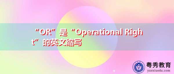 “OR”是“Operational Right”的英文缩写，意思是“经营权”