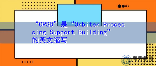 “OPSB”是“Orbiter Processing Support Building”的英文缩写,意思是“轨道飞行器处理支持大楼” “OPSB”是“Orbiter Processing Support Building”的英文缩写,意思是“轨道飞行器处理支持大楼”