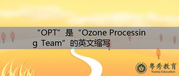 “OPT”是“Ozone Processing Team”的英文缩写，意思是“臭氧处理队”