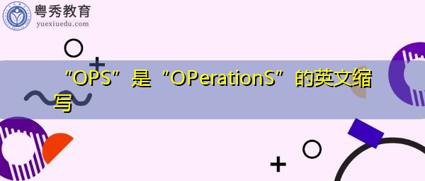 “OPS”是“OPerationS”的英文缩写,意思是“操作” “OPS”是“OPerationS”的英文缩写,意思是“操作”