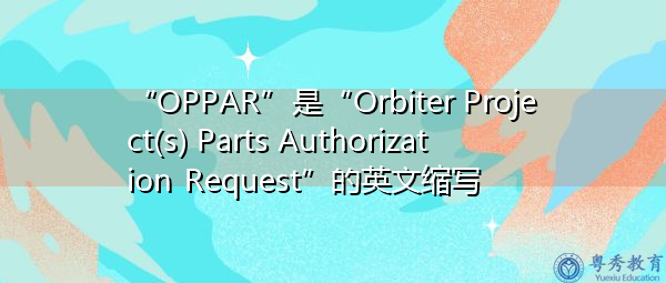 “OPPAR”是“Orbiter Project(s) Parts Authorization Request”的英文缩写，意思是“轨道飞行器项目零件授权请求”
