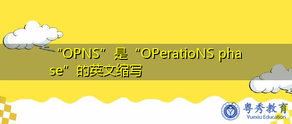 “OPNS”是“OPeratioNS phase”的英文缩写,意思是“运营阶段” “OPNS”是“OPeratioNS phase”的英文缩写,意思是“运营阶段”