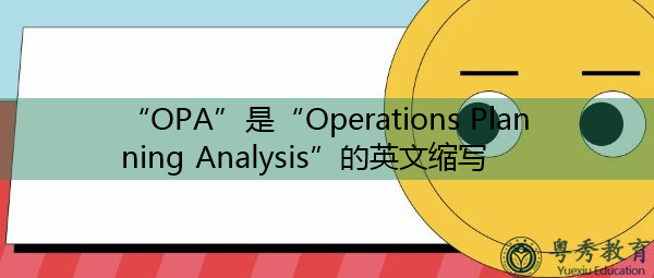 “OPA”是“Operations Planning Analysis”的英文缩写,意思是“作战计划分析” “OPA”是“Operations Planning Analysis”的英文缩写,意思是“作战计划分析”