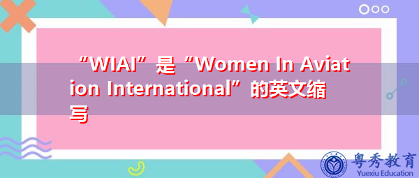 “WIAI”是“Women In Aviation International”的英文缩写，意思是“国际航空女性”