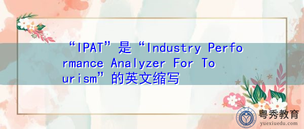 “IPAT”是“Industry Performance Analyzer For Tourism”的英文缩写，意思是“旅游业绩效分析仪”