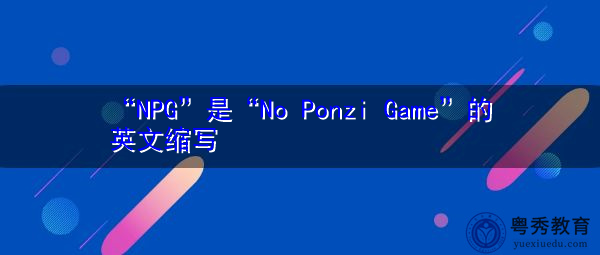“NPG”是“No Ponzi Game”的英文缩写，意思是“没有庞氏游戏”