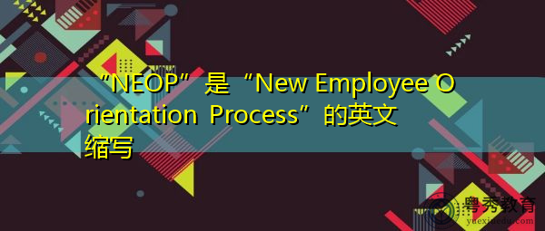 “NEOP”是“New Employee Orientation Process”的英文缩写，意思是“新员工入职流程”