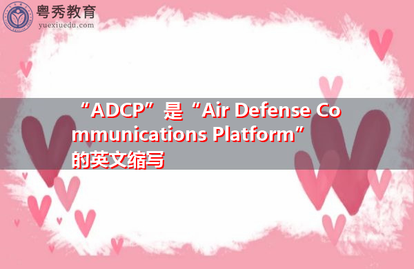 “ADCP”是“Air Defense Communications Platform”的英文缩写，意思是“Air Defense Communications Platform”