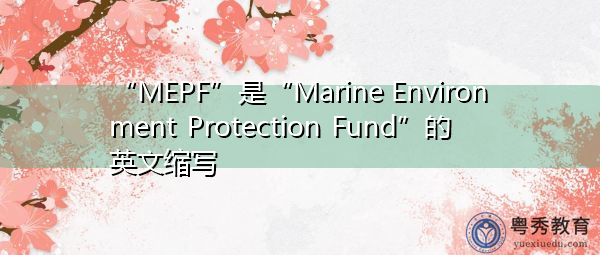 “MEPF”是“Marine Environment Protection Fund”的英文缩写，意思是“海洋环境保护基金”