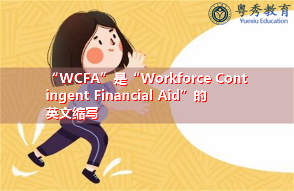 “WCFA”是“Workforce Contingent Financial Aid”的英文缩写，意思是“Workforce Contingent Financial Aid”