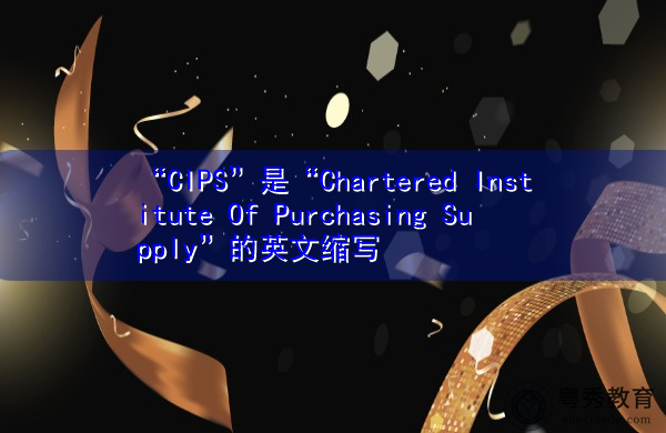 “CIPS”是“Chartered Institute Of Purchasing Supply”的英文缩写，意思是“特许采购供应协会”