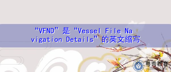 “VFND”是“Vessel File Navigation Details”的英文缩写，意思是“船舶文件导航详情”