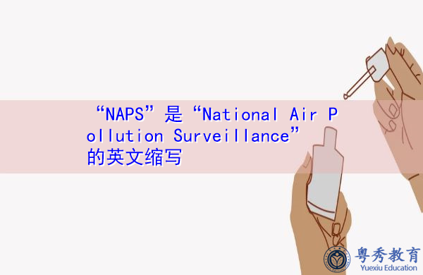 “NAPS”是“National Air Pollution Surveillance”的英文缩写，意思是“国家空气污染监测”