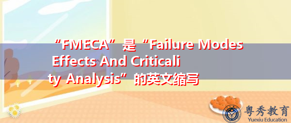 “FMECA”是“Failure Modes Effects And Criticality Analysis”的英文缩写，意思是“失效模式影响和临界性分析”