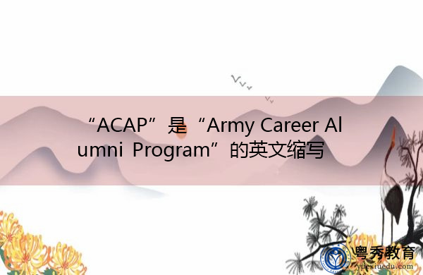 “ACAP”是“Army Career Alumni Program”的英文缩写，意思是“陆军职业校友计划”