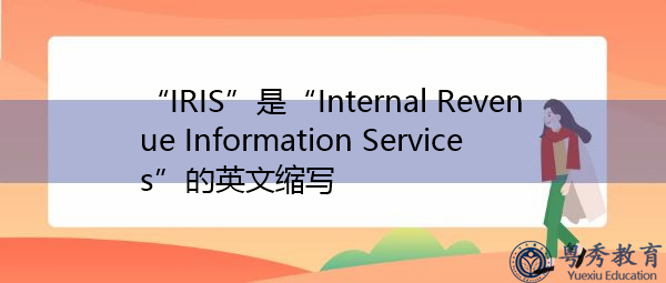 “IRIS”是“Internal Revenue Information Services”的英文缩写，意思是“国内收入信息服务”