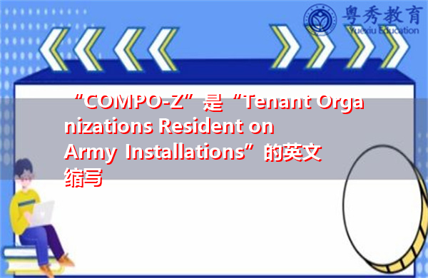 “COMPO-Z”是“Tenant Organizations Resident on Army Installations”的英文缩写，意思是“Tenant Organizations Resident on Army Installations”