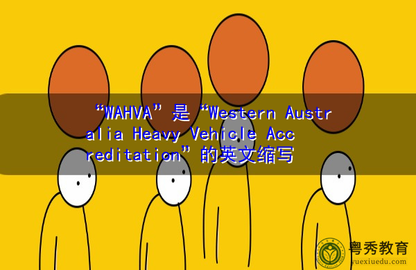 “WAHVA”是“Western Australia Heavy Vehicle Accreditation”的英文缩写，意思是“西澳大利亚重型车辆认证”
