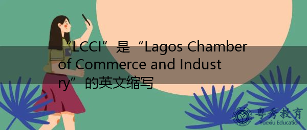 “LCCI”是“Lagos Chamber of Commerce and Industry”的英文缩写，意思是“尼日利亚拉各斯工商会”