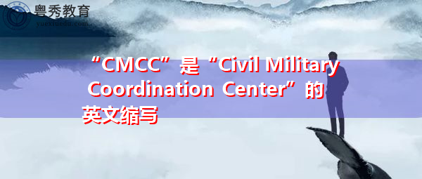 “CMCC”是“Civil Military Coordination Center”的英文缩写，意思是“军民协调中心”