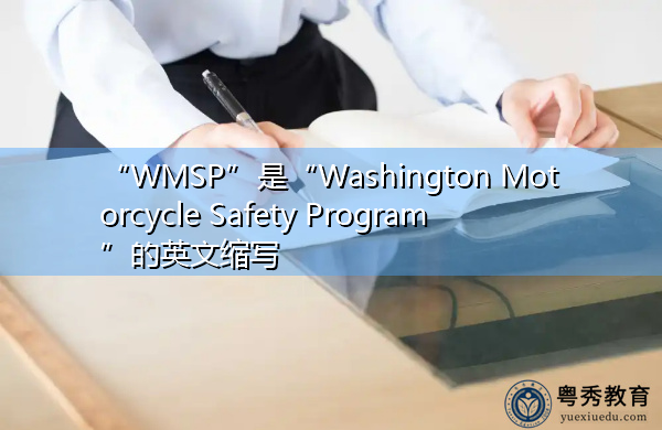 “WMSP”是“Washington Motorcycle Safety Program”的英文缩写,意思是“华盛顿摩托车安全计划” “WMSP”是“Washington Motorcycle Safety Program”的英文缩写,意思是“华盛顿摩托车安全计划”