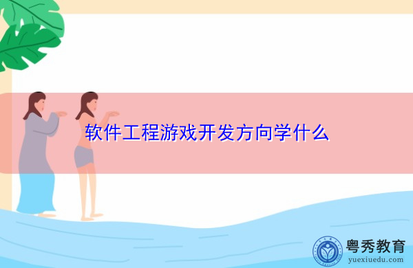 软件工程游戏开发方向学什么 软件工程游戏开发方向学什么