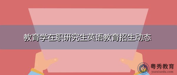 教育学在职研究生英语教育招生动态