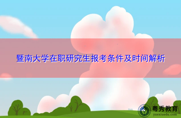 暨南大学在职研究生报考条件及时间解析