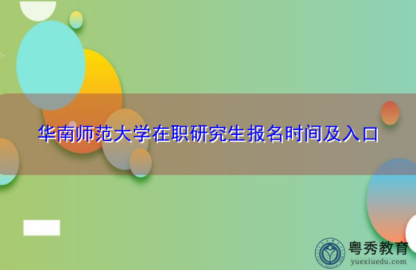 华南师范大学在职研究生报名时间及入口