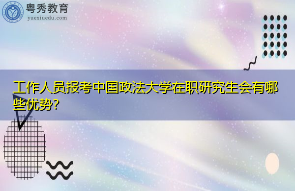 工作人员报考中国政法大学在职研究生会有哪些优势？