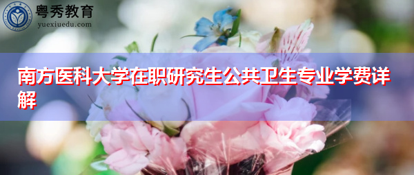 南方医科大学在职研究生公共卫生专业学费详解
