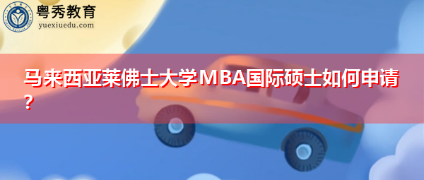 马来西亚莱佛士大学MBA国际硕士如何申请？
