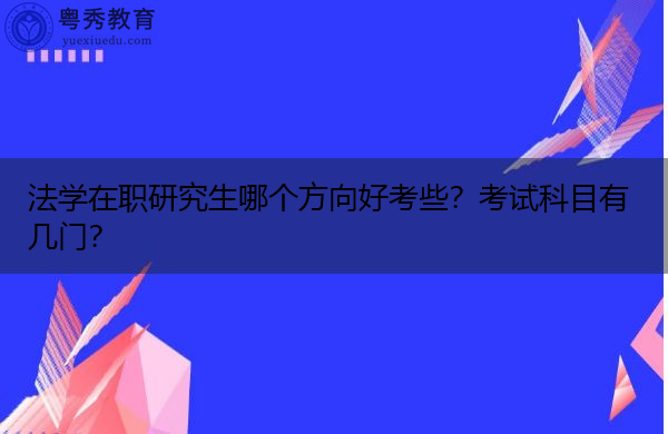 法学在职研究生哪个方向好考些？考试科目有几门？
