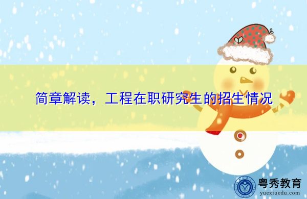 简章解读,工程在职研究生的招生情况 简章解读,工程在职研究生的招生情况
