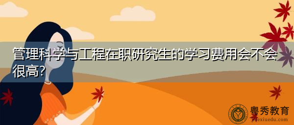 管理科学与工程在职研究生的学习费用会不会很高？