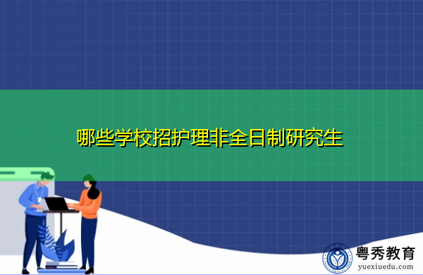 哪些学校招护理非全日制研究生 哪些学校招护理非全日制研究生