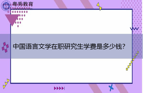 中国语言文学在职研究生学费是多少钱? 中国语言文学在职研究生学费是多少钱?
