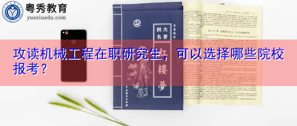 攻读机械工程在职研究生，可以选择哪些院校报考？