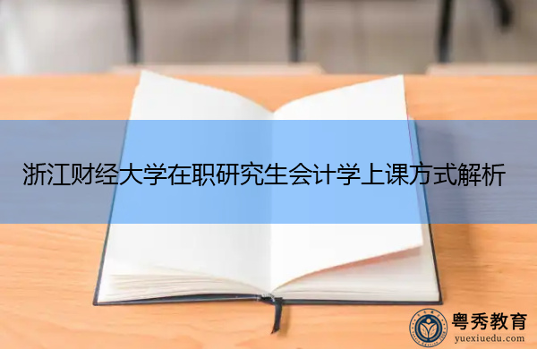 浙江财经大学在职研究生会计学上课方式解析