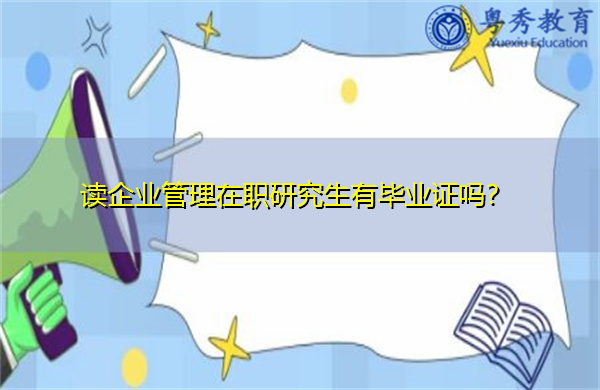 读企业管理在职研究生有毕业证吗? 读企业管理在职研究生有毕业证吗?