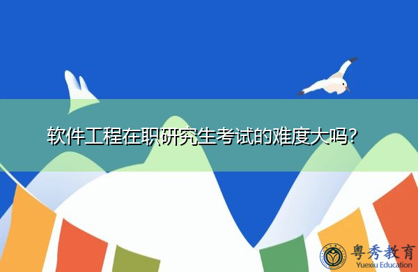 软件工程在职研究生考试的难度大吗？