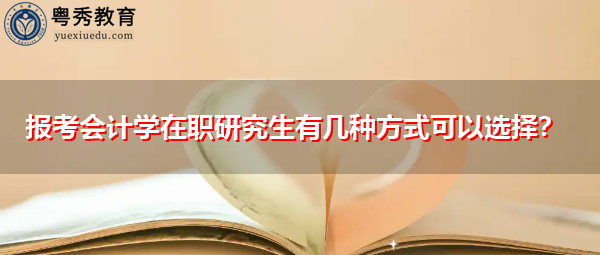 报考会计学在职研究生有几种方式可以选择? 报考会计学在职研究生有几种方式可以选择?