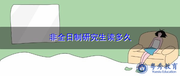 非全日制研究生读多久 非全日制研究生读多久