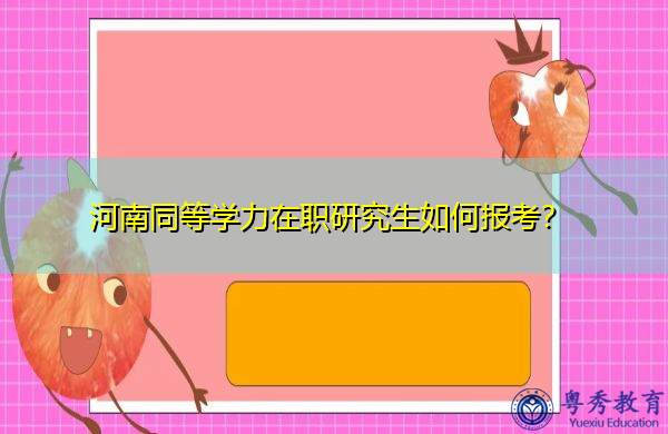 河南同等学力在职研究生如何报考? 河南同等学力在职研究生如何报考?