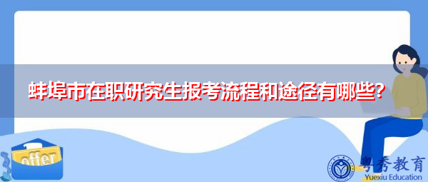 蚌埠市在职研究生报考流程和途径有哪些? 蚌埠市在职研究生报考流程和途径有哪些?