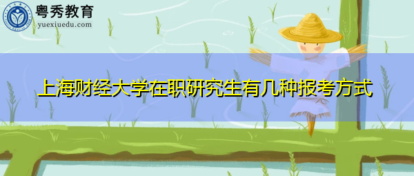 上海财经大学在职研究生有几种报考方式