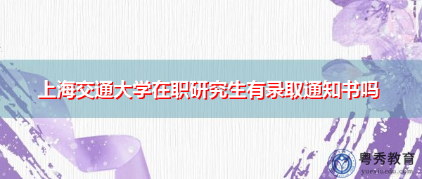 上海交通大学在职研究生有录取通知书吗